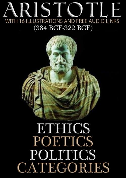 Cover of the book Ethics, Poetics, Politics, and Categories: With 16 Illustrations and Free Audio Links. by Aristotle, Red Skull Publishing