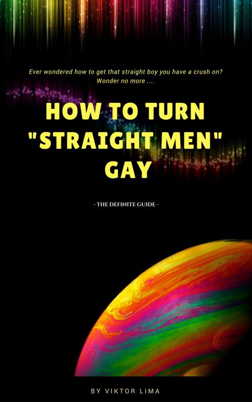 Cover of the book How to turn "Straight" men gay by Viktor Lima, Viktor Lima