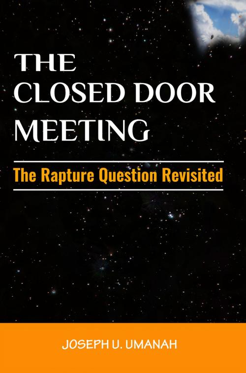 Cover of the book The Closed Door Meeting: The Rapture Question Revisited by Joseph U. Umanah, Joseph U. Umanah