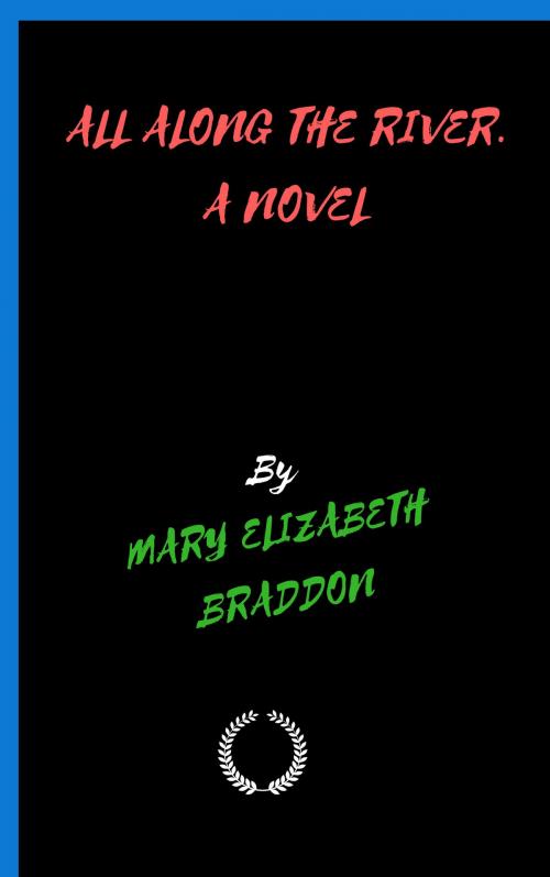 Cover of the book ALL ALONG THE RIVER A NOVEL by MARY ELIZABETH BRADDON, Jwarlal