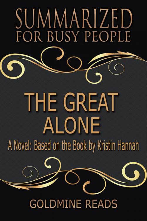 Cover of the book Summary: The Great Alone - Summarized for Busy People by Goldmine Reads, Goldmine Reads