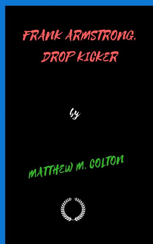 Cover of the book FRANK ARMSTRONG, DROP KICKER by MATTHEW M. COLTON, Jwarlal