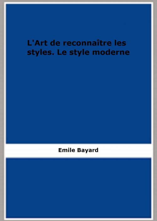 Cover of the book L'Art de reconnaître les styles. Le style moderne by Emile Bayard, FB Editions