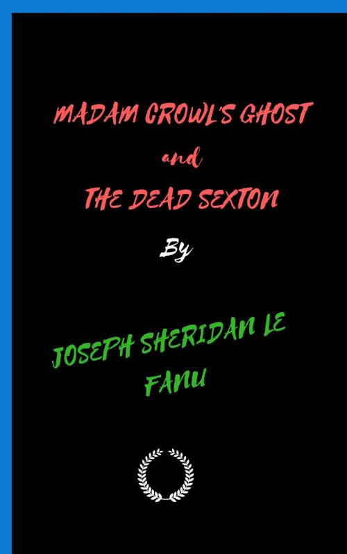 Cover of the book MADAM CROWL'S GHOST and THE DEAD SEXTON by Joseph Sheridan Le Fanu, Jwarlal