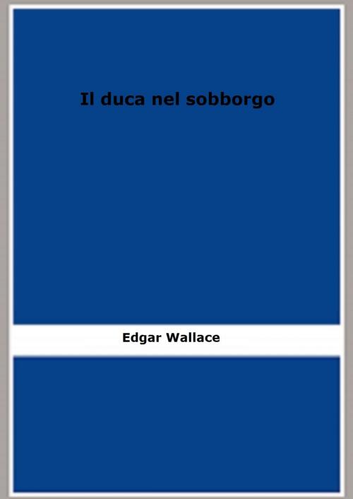 Cover of the book Il duca nel sobborgo (1909) by Edgar Wallace, FB Editions