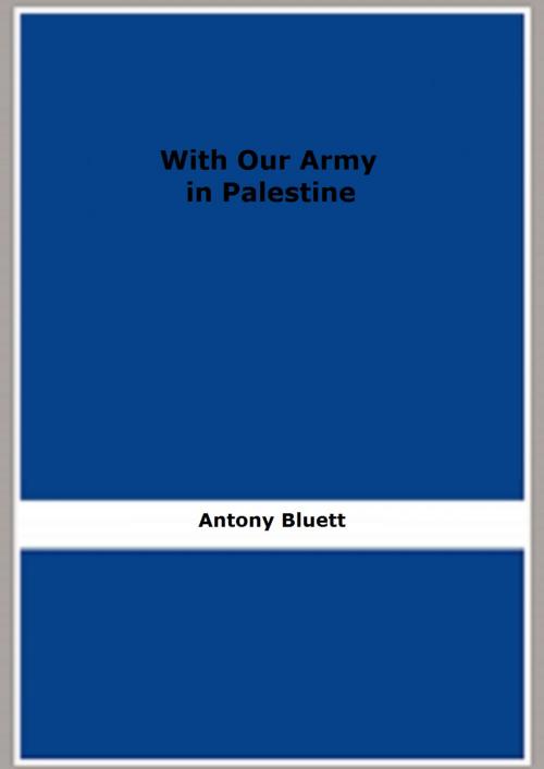 Cover of the book With Our Army in Palestine (Illustrated) by Antony Bluett, FB Editions