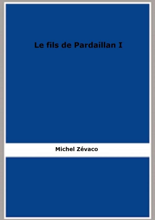 Cover of the book Le fils de Pardaillan I by Michel Zévaco, FB Editions