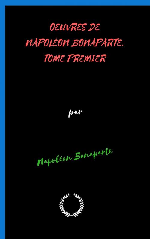 Cover of the book OEUVRES DE NAPOLÉON BONAPARTE. TOME PREMIER by NAPOLÉON BONAPARTE, Jwarlal