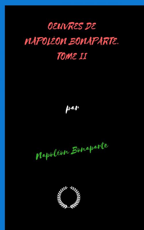 Cover of the book OEUVRES DE NAPOLÉON BONAPARTE. TOME DEUXIÈME. by NAPOLÉON BONAPARTE, Jwarlal