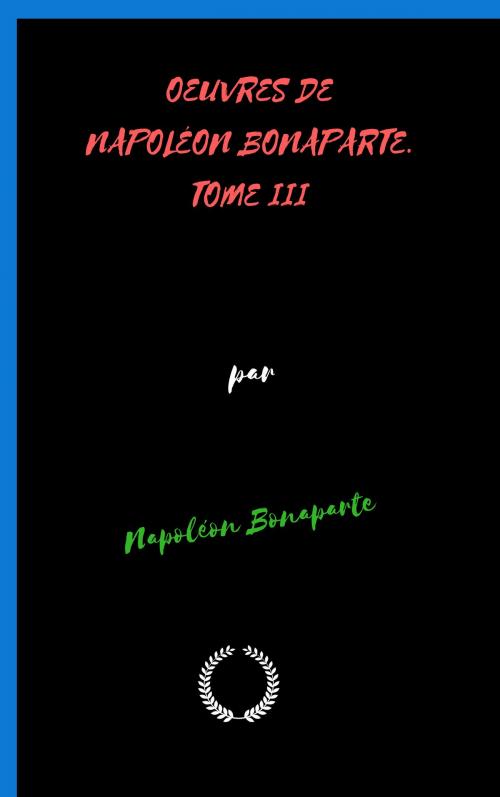 Cover of the book OEUVRES DE NAPOLÉON BONAPARTE. TOME TROISIÈME. by NAPOLÉON BONAPARTE, Jwarlal