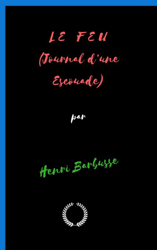 Cover of the book L E F E U (Journal d’une Escouade) by Henri Barbusse, Jwarlal