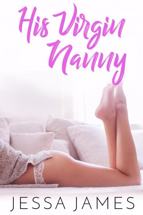 Cover of the book His Virgin Nanny by Jessa James, Jessa James