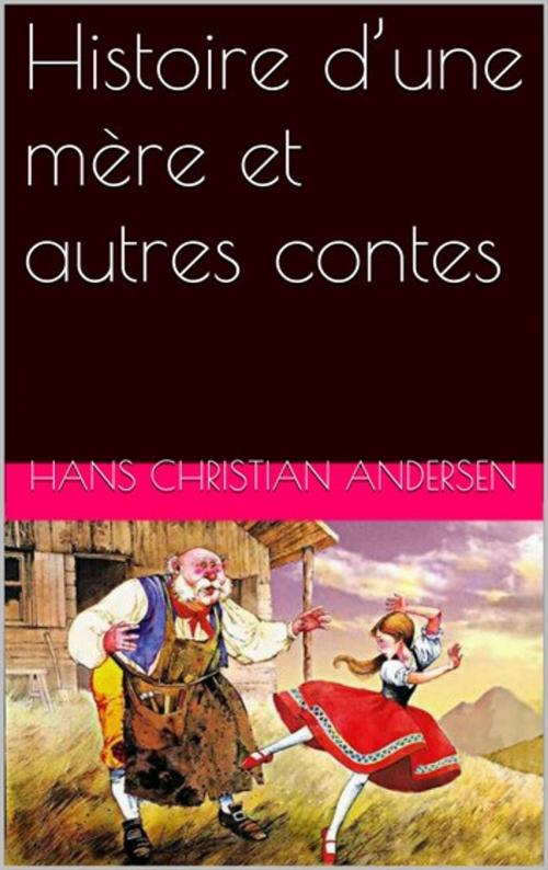 Cover of the book Histoire d'une mère et autres contes by Hans Christian Andersen, libre edition
