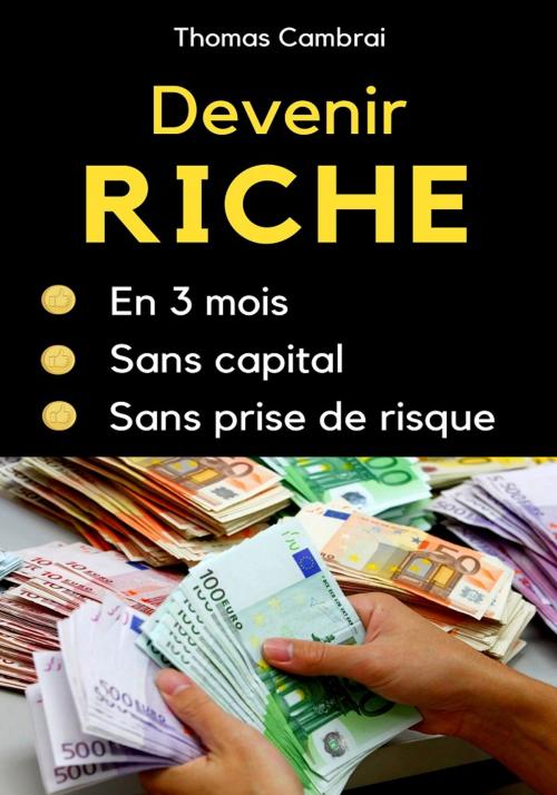 Cover of the book Devenir riche en 3 mois sans capital et sans prise de risque by Thomas Cambrai, Thomas Cambrai