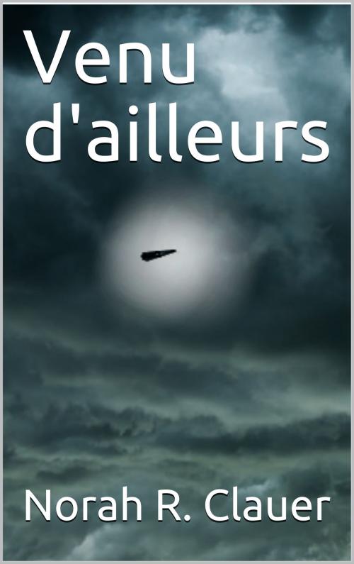 Cover of the book Venu d'ailleurs by Norah R. Clauer, NRC editions