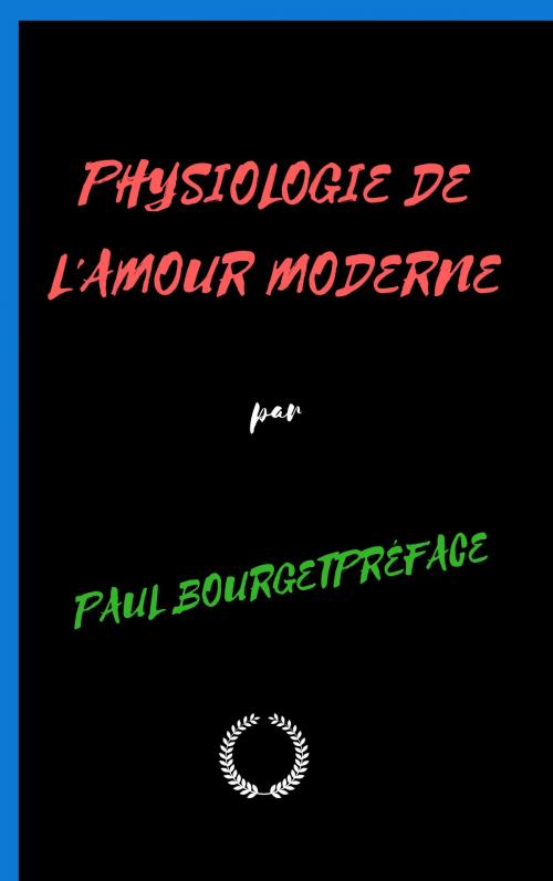 Cover of the book PHYSIOLOGIE DE L'AMOUR MODERNE by PAUL BOURGETPRÉFACE, Jwarlal