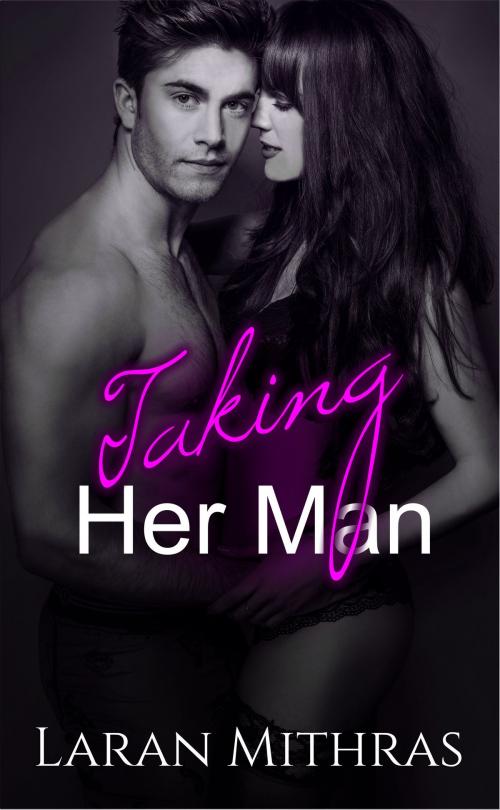 Cover of the book Taking Her Man by Laran Mithras, Laran Mithras