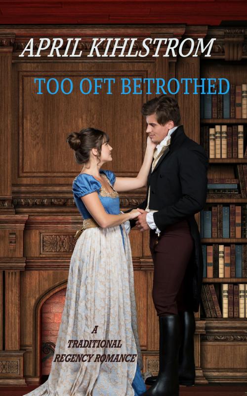 Cover of the book Too Oft Betrothed by April Kihlstrom, April Kihlstrom