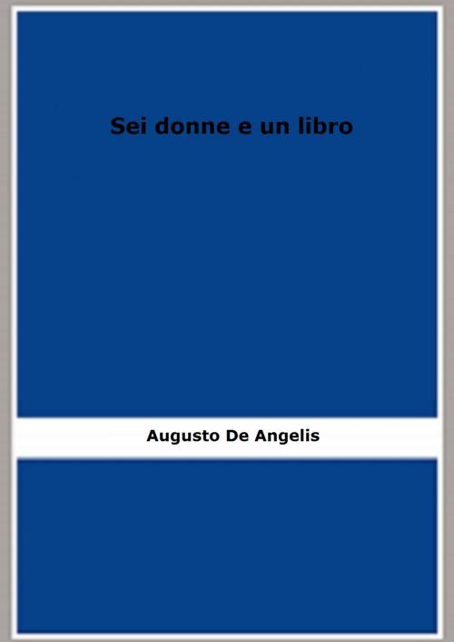 Cover of the book Sei donne e un libro by Augusto De Angelis, FB Editions