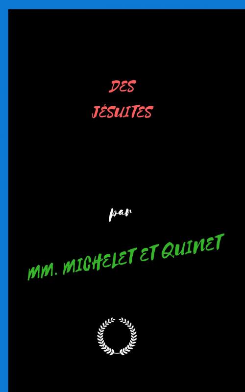 Cover of the book DES JÉSUITES by MM. MICHELET ET QUINET, Jwarlal