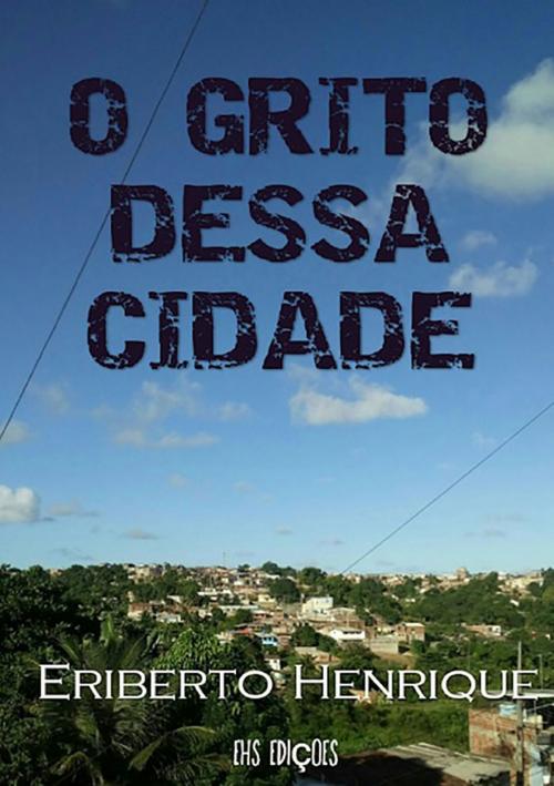 Cover of the book O Grito Dessa Cidade by Eriberto Henrique, Clube de Autores