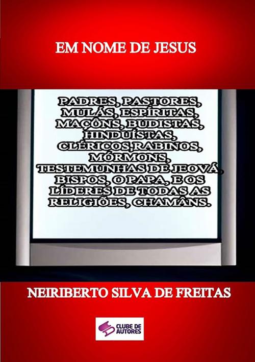 Cover of the book Em Nome De Jesus by Neiriberto Silva De Freitas, Clube de Autores
