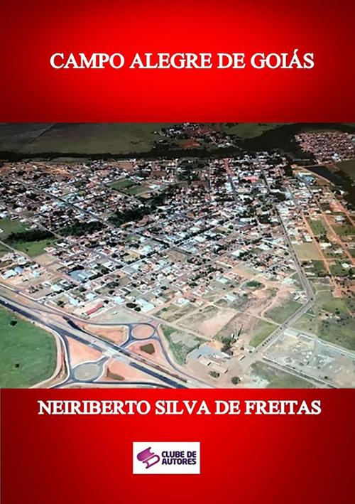 Cover of the book Campo Alegre De GoiÁs by Neiriberto Silva De Freitas, Clube de Autores