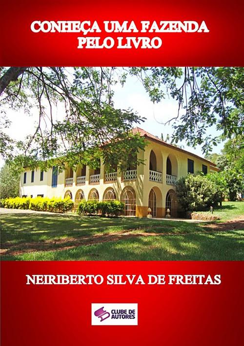Cover of the book ConheÇa Uma Fazenda Pelo Livro by Neiriberto Silva De Freitas, Clube de Autores