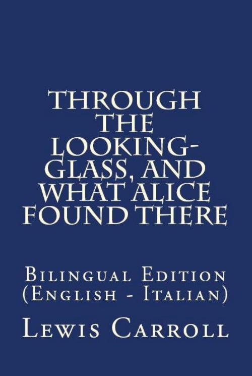 Cover of the book Through The Looking Glass, And What Alice Found There by Lewis Carroll, PublishDrive