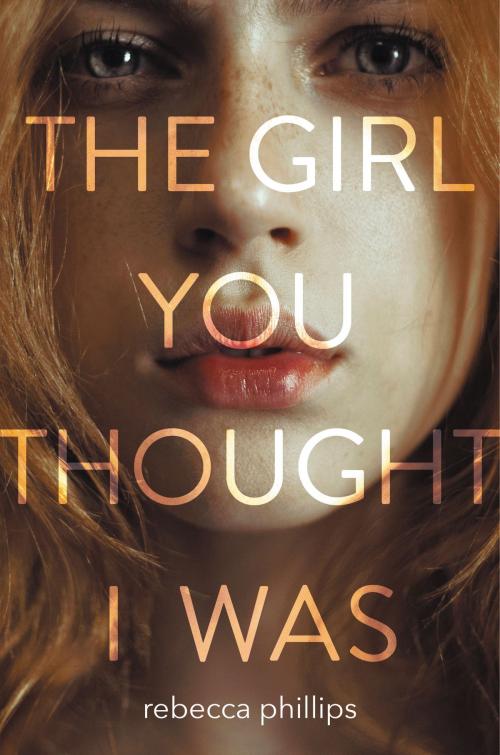 Cover of the book The Girl You Thought I Was by Rebecca Phillips, HarperTeen
