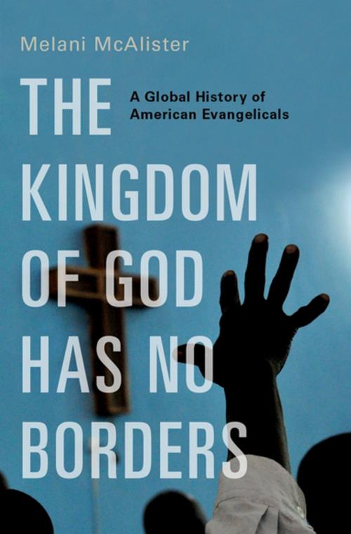 Cover of the book The Kingdom of God Has No Borders by Melani McAlister, Oxford University Press
