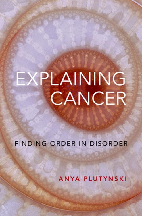 Cover of the book Explaining Cancer by Anya Plutynski, Oxford University Press