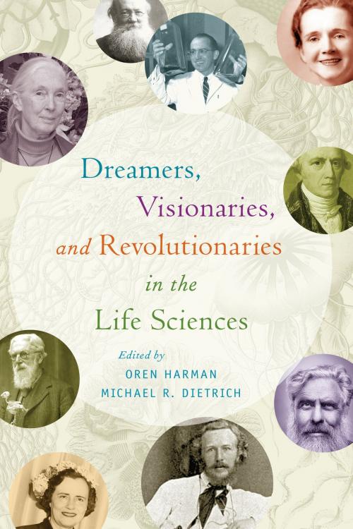 Cover of the book Dreamers, Visionaries, and Revolutionaries in the Life Sciences by , University of Chicago Press