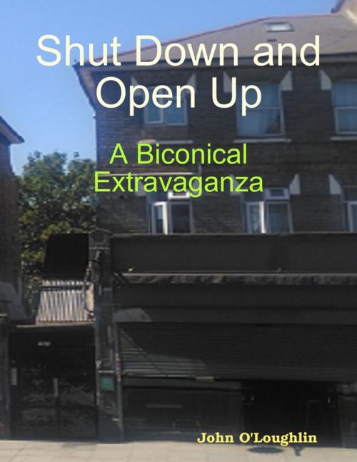 Cover of the book Shut Down and Open Up - A Biconical Extravaganza by John O'Loughlin, Lulu.com