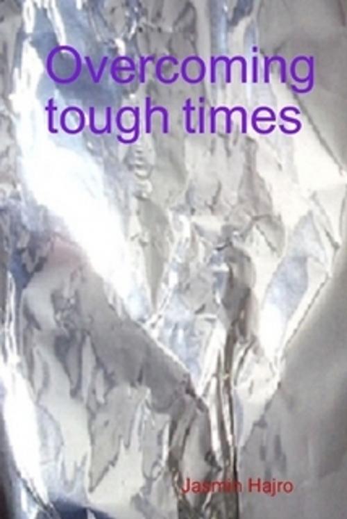 Cover of the book Overcoming tough times by Jasmin Hajro, Jasmin Hajro