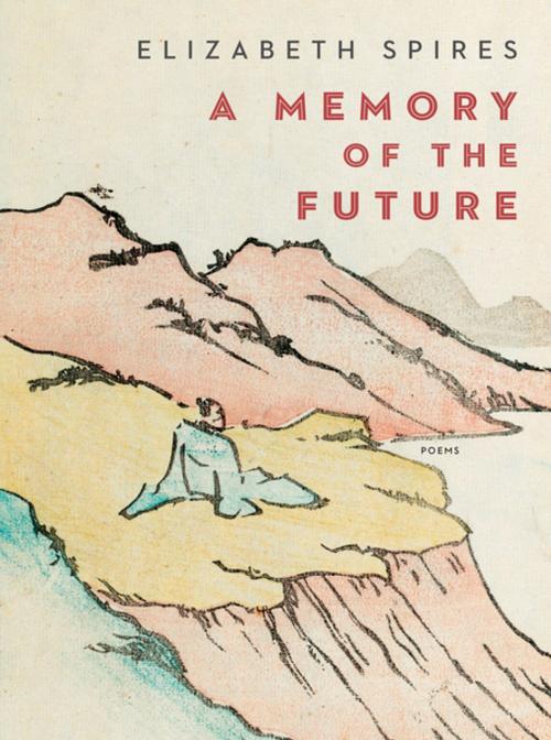 Cover of the book A Memory of the Future: Poems by Elizabeth Spires, W. W. Norton & Company