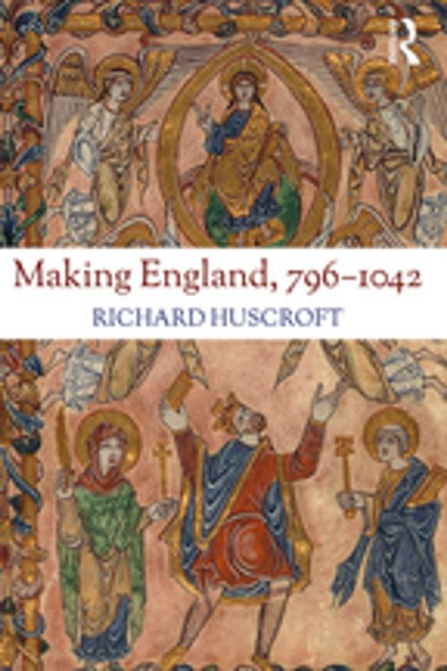 Cover of the book Making England, 796-1042 by Richard Huscroft, Taylor and Francis