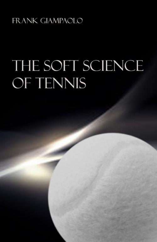 Cover of the book The Soft Science of Tennis by Frank Giampaolo, Frank Giampaolo