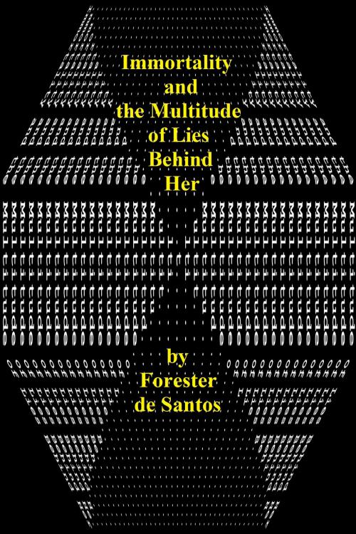 Cover of the book Immortality and the Multitude of Lies Behind Her by Forester de Santos, Forester de Santos