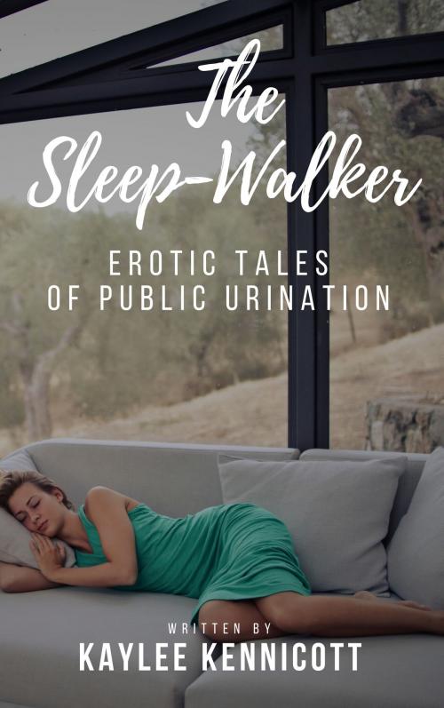 Cover of the book The Sleep-Walker: An Erotic Tale of Public Urination by Kaylee Kennicott, Kaylee Kennicott