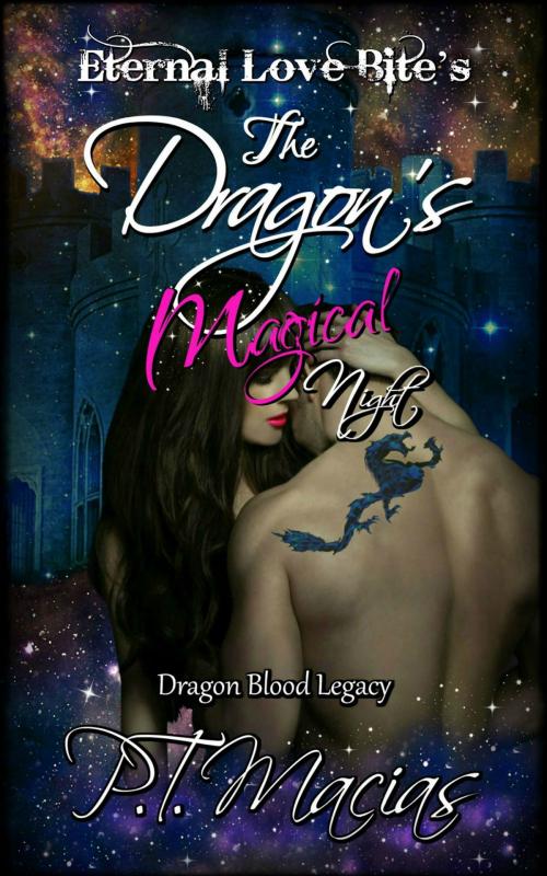 Cover of the book The Dragon’s Magical Night, Eternal Love Bite’s, Dragon Blood Legacy by P.T. Macias, P.T. Macias