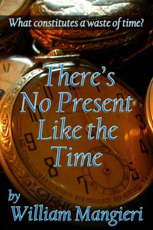 Cover of the book There's No Present Like the Time by William Mangieri, William Mangieri