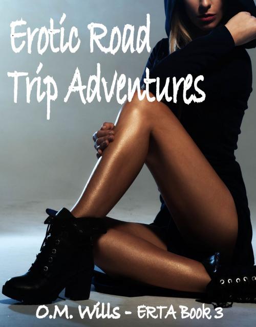 Cover of the book Erotic Road Trip Adventures: ERTA Book 3 by O.M. Wills, O.M. Wills