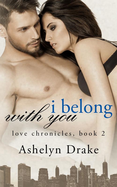 Cover of the book I Belong With You by Ashelyn Drake, Ashelyn Drake