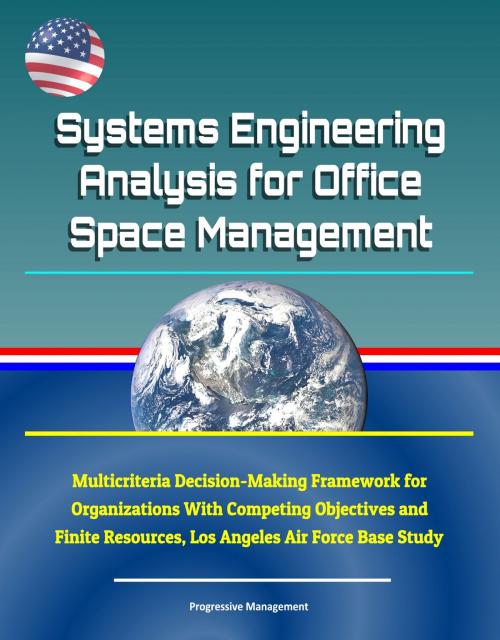 Cover of the book Systems Engineering Analysis for Office Space Management: Multicriteria Decision-Making Framework for Organizations With Competing Objectives and Finite Resources, Los Angeles Air Force Base Study by Progressive Management, Progressive Management