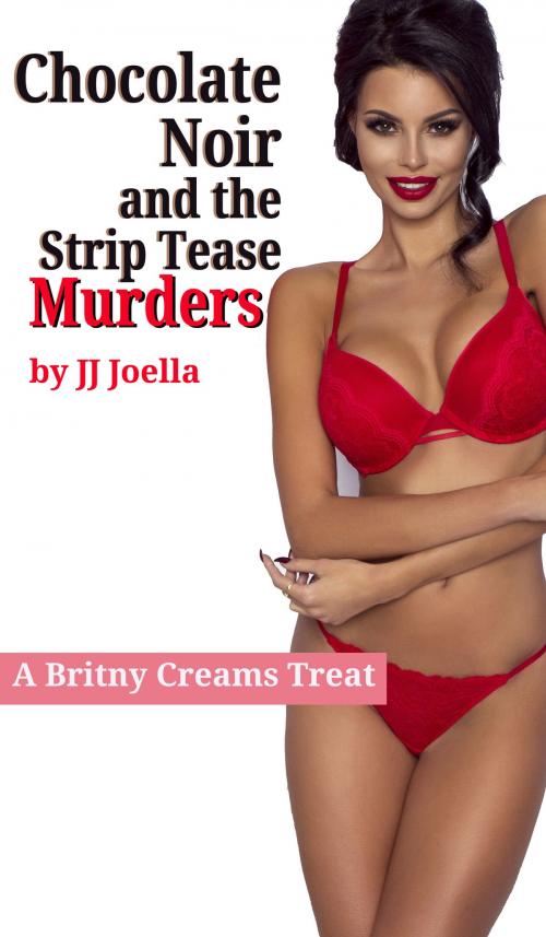 Cover of the book Chocolate Noir and the Striptease Murders by JJ Joella, JJ Joella
