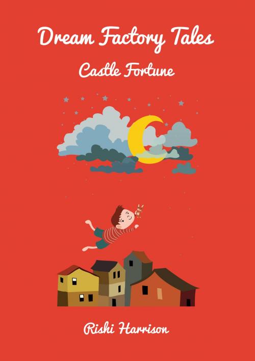 Cover of the book Dream Factory Tales: Castle Fortune by Rishi Harrison, Springwood Emedia