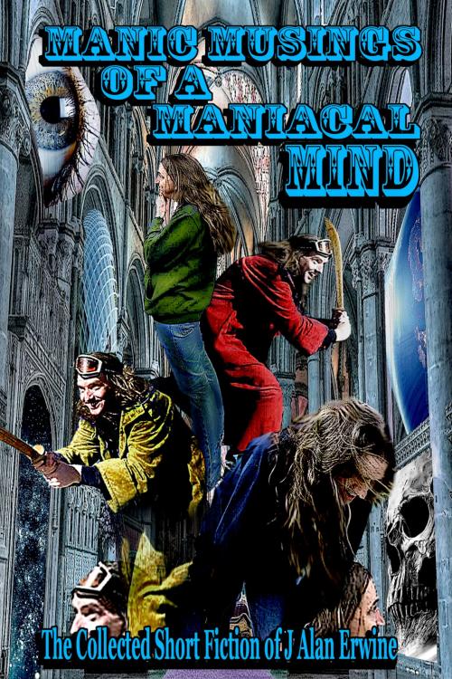 Cover of the book Manic Musings of a Maniacal Mind by J Alan Erwine, Nomadic Delirium Press