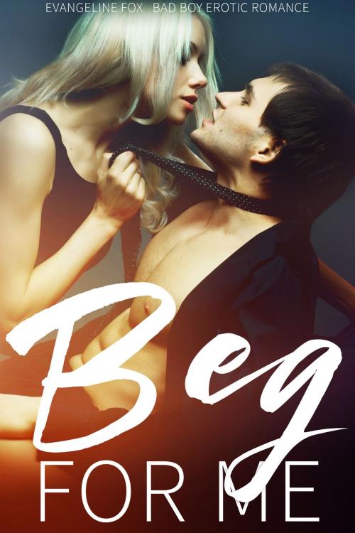 Cover of the book Beg For Me by Evangeline Fox, HeartthrobPublishing