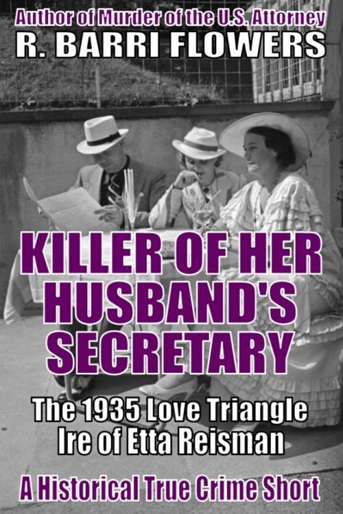 Cover of the book Killer of Her Husband’s Secretary: The 1935 Love Triangle Ire of Etta Reisman (A Historical True Crime Short) by R. Barri Flowers, R. Barri Flowers